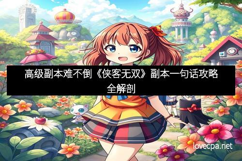 高级副本难不倒《侠客无双》副本一句话攻略全解剖